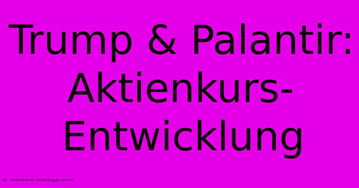 Trump & Palantir: Aktienkurs-Entwicklung