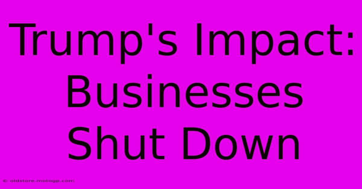 Trump's Impact: Businesses Shut Down