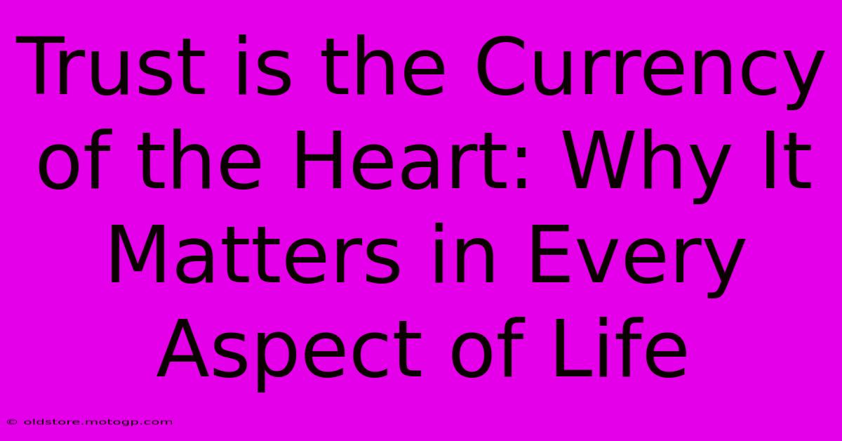 Trust Is The Currency Of The Heart: Why It Matters In Every Aspect Of Life