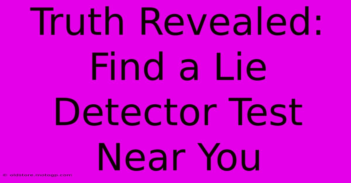 Truth Revealed: Find A Lie Detector Test Near You