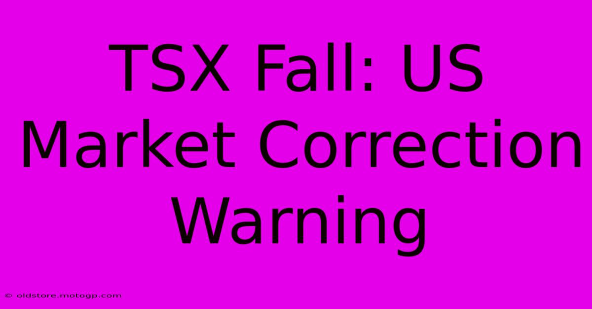 TSX Fall: US Market Correction Warning