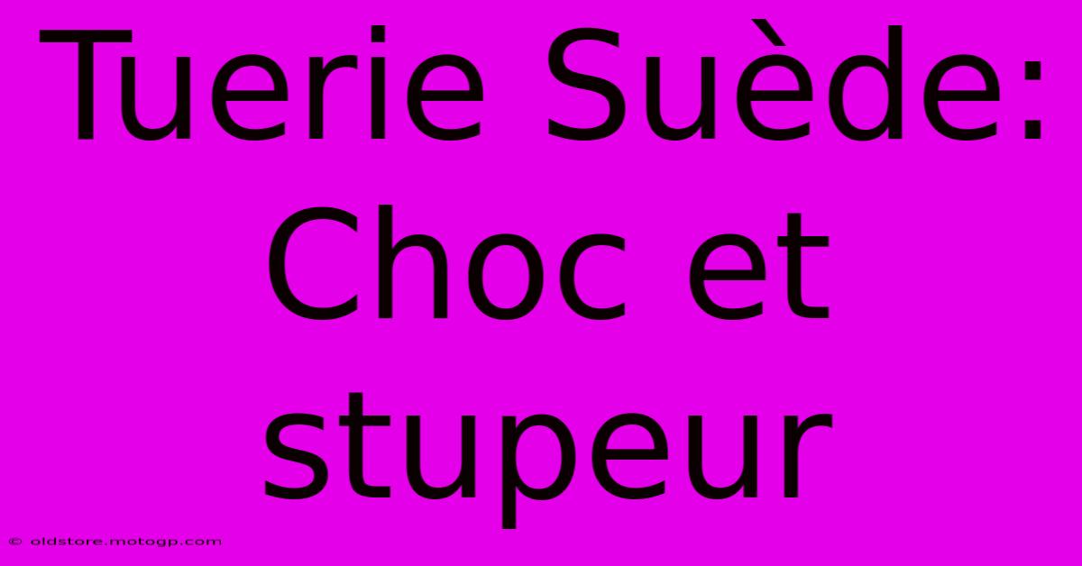 Tuerie Suède: Choc Et Stupeur