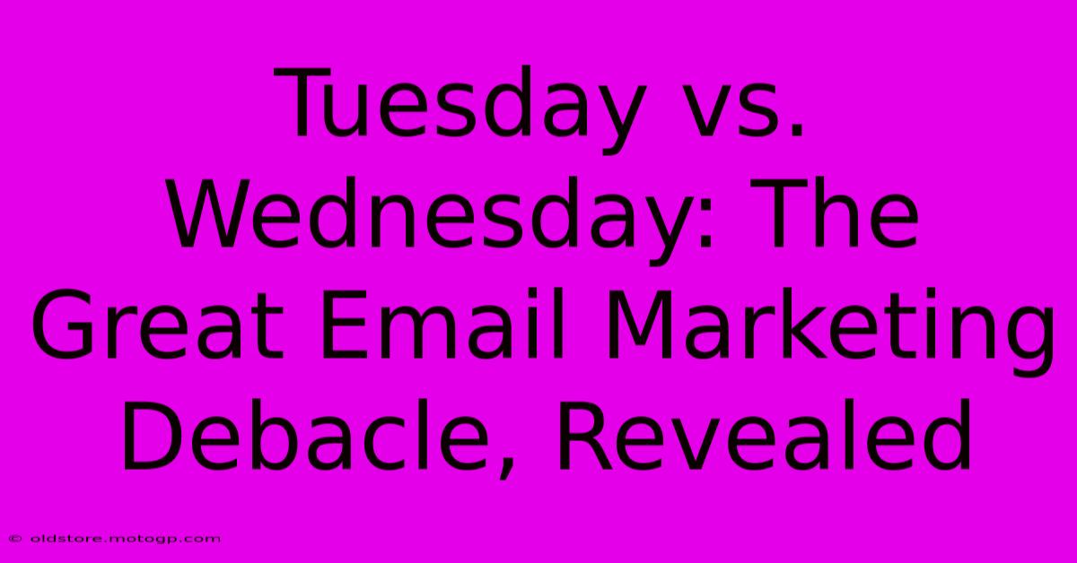 Tuesday Vs. Wednesday: The Great Email Marketing Debacle, Revealed