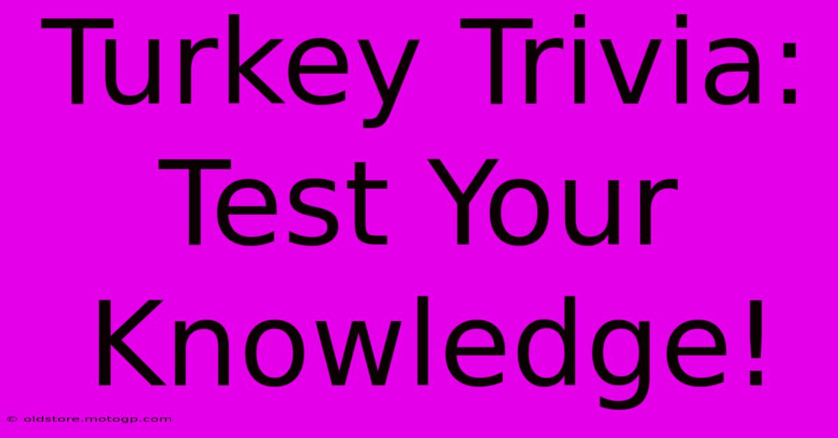 Turkey Trivia: Test Your Knowledge!