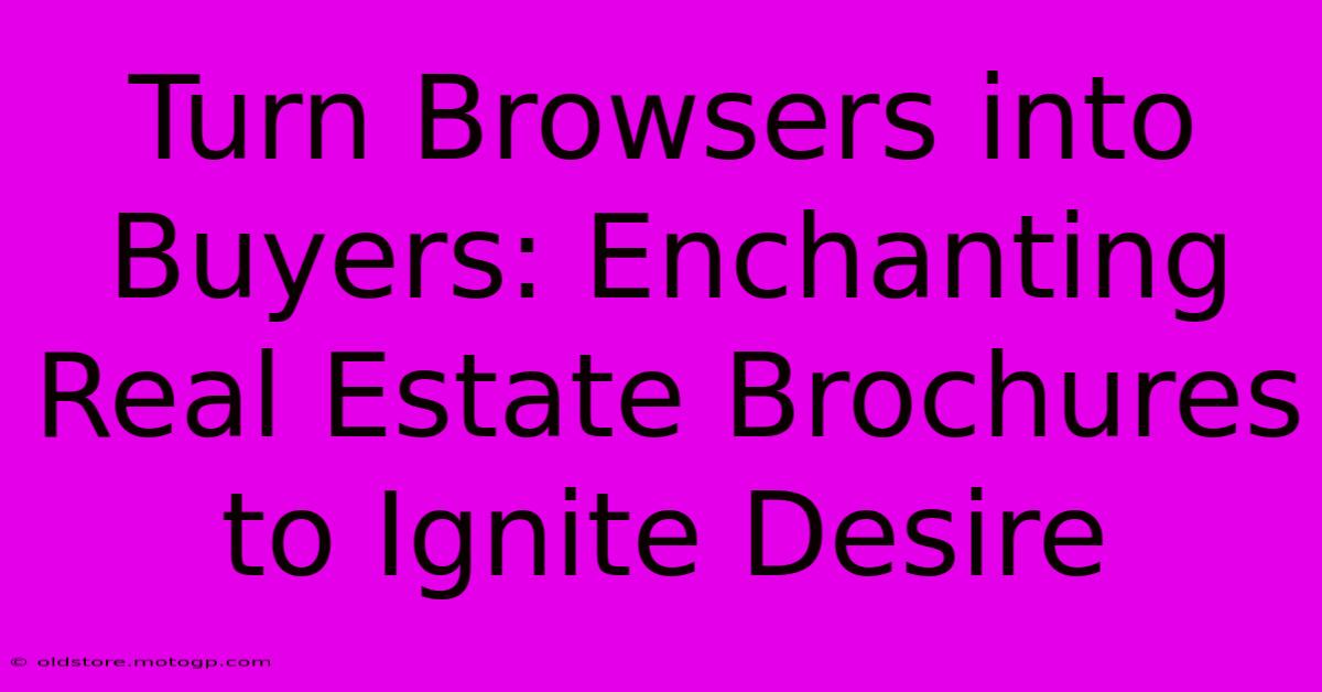 Turn Browsers Into Buyers: Enchanting Real Estate Brochures To Ignite Desire