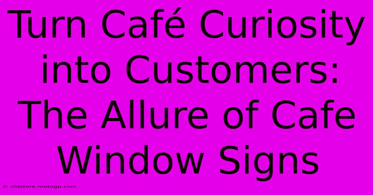 Turn Café Curiosity Into Customers: The Allure Of Cafe Window Signs