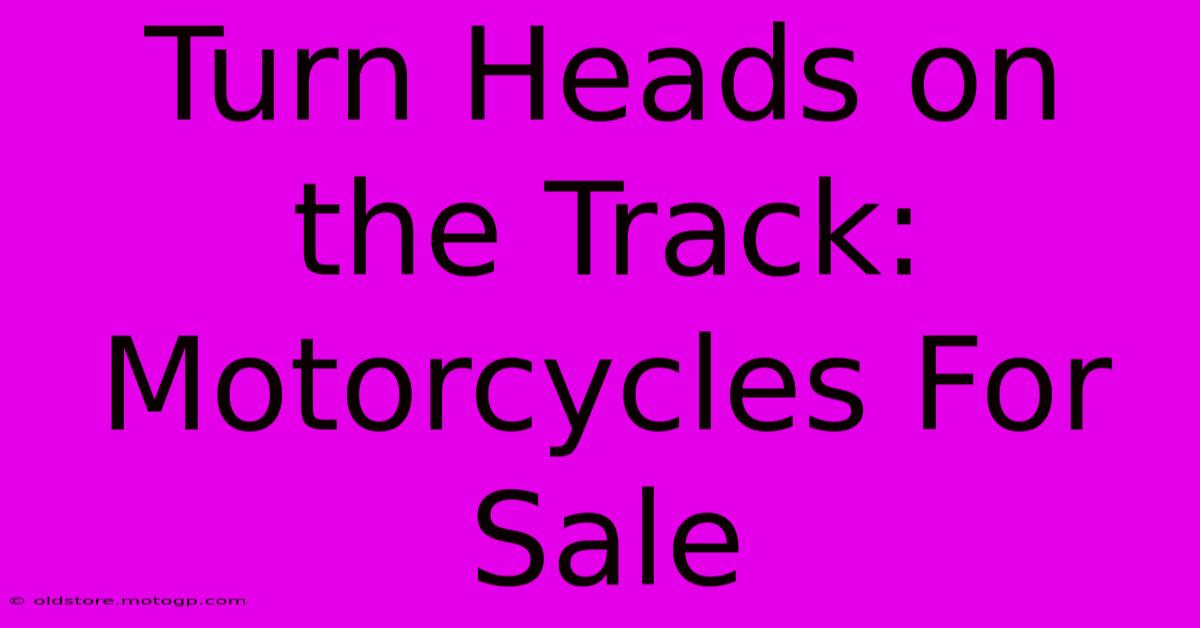 Turn Heads On The Track: Motorcycles For Sale