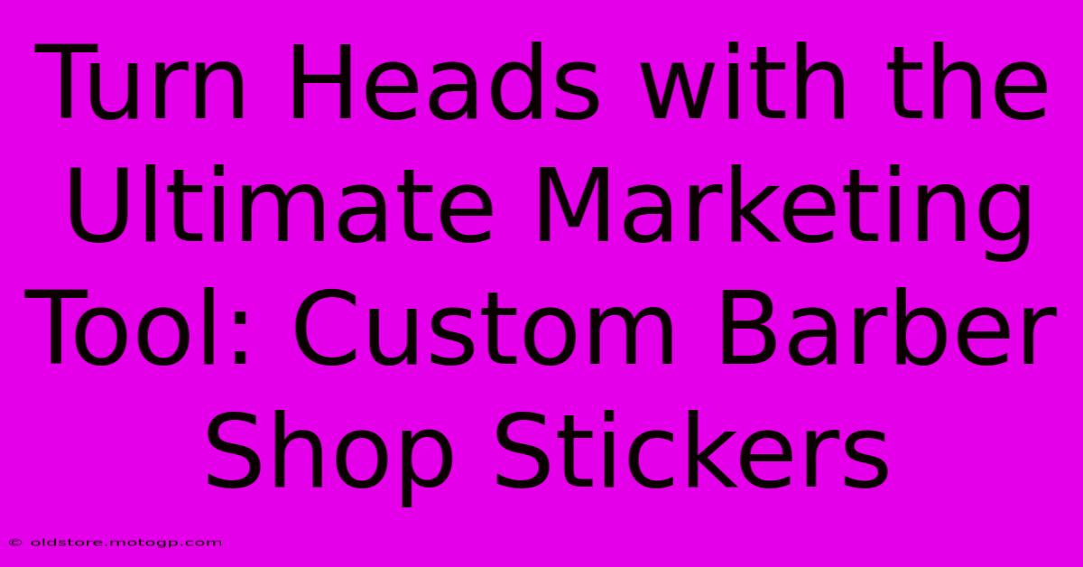 Turn Heads With The Ultimate Marketing Tool: Custom Barber Shop Stickers