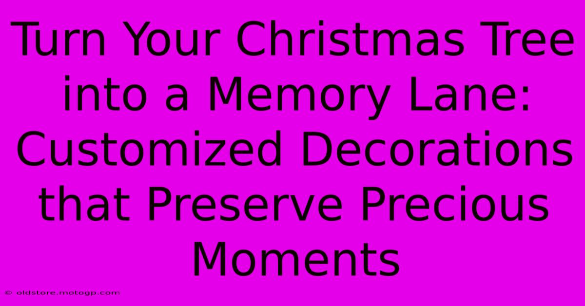 Turn Your Christmas Tree Into A Memory Lane: Customized Decorations That Preserve Precious Moments