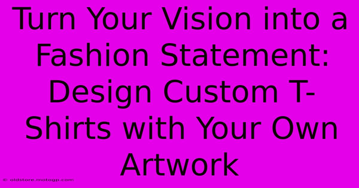 Turn Your Vision Into A Fashion Statement: Design Custom T-Shirts With Your Own Artwork