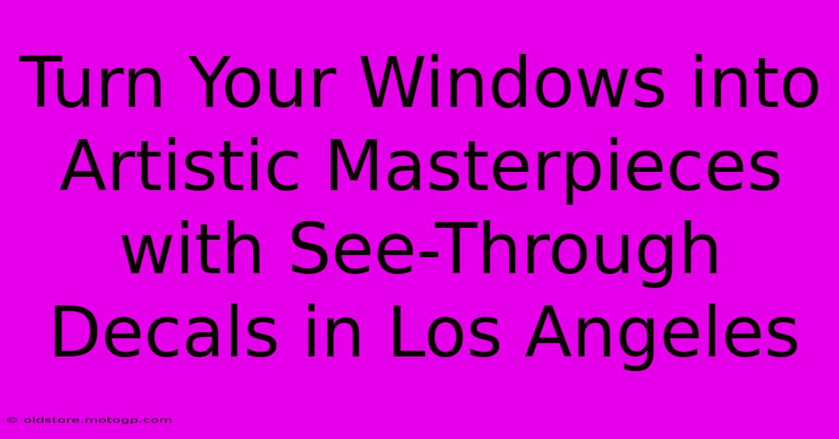 Turn Your Windows Into Artistic Masterpieces With See-Through Decals In Los Angeles