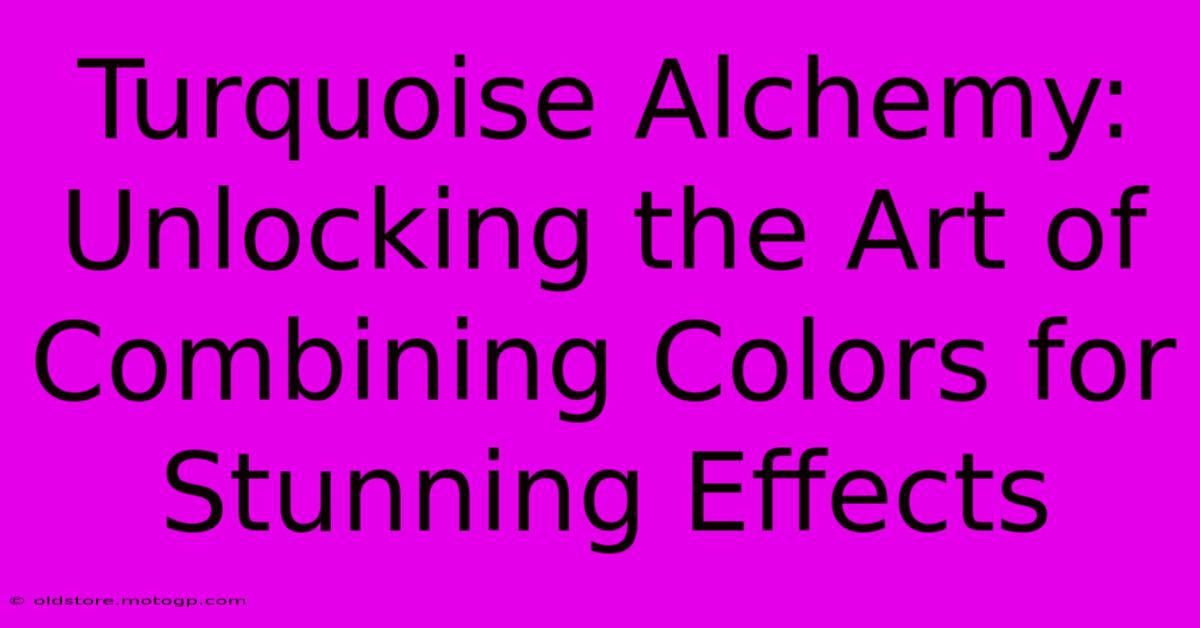 Turquoise Alchemy: Unlocking The Art Of Combining Colors For Stunning Effects