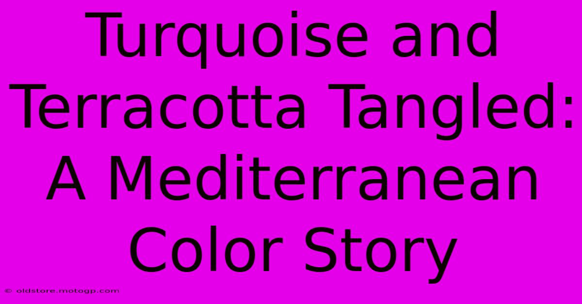 Turquoise And Terracotta Tangled: A Mediterranean Color Story