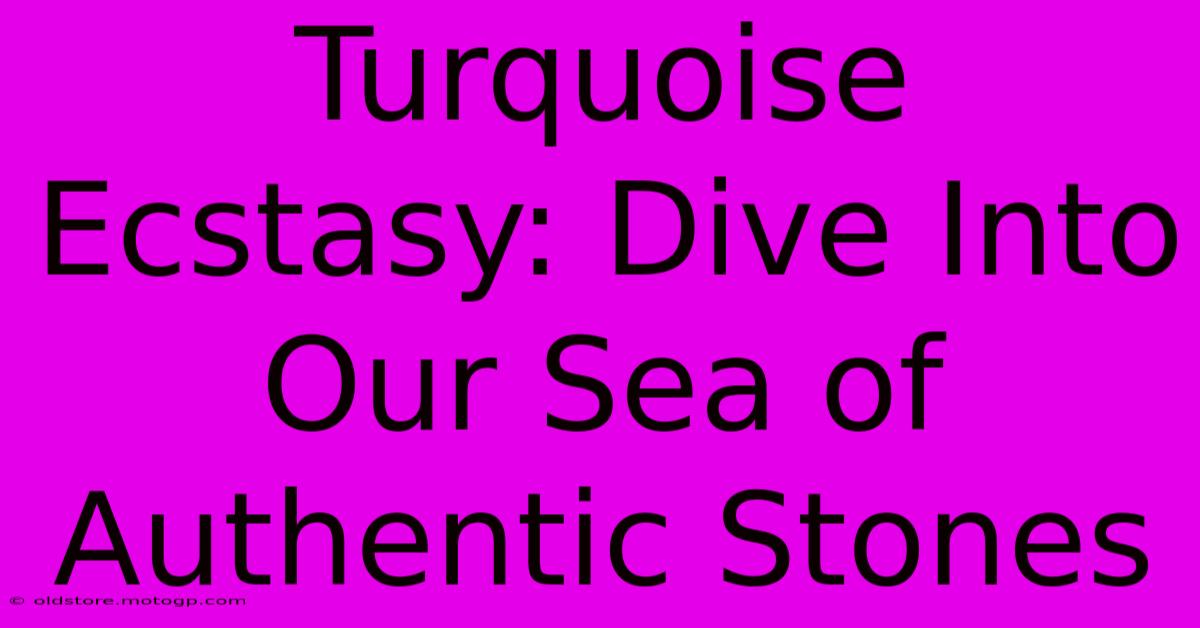 Turquoise Ecstasy: Dive Into Our Sea Of Authentic Stones