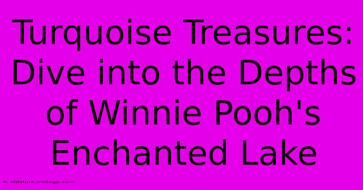 Turquoise Treasures: Dive Into The Depths Of Winnie Pooh's Enchanted Lake