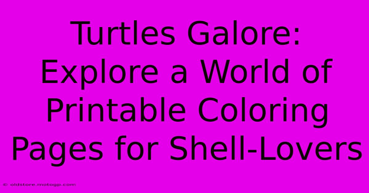 Turtles Galore: Explore A World Of Printable Coloring Pages For Shell-Lovers