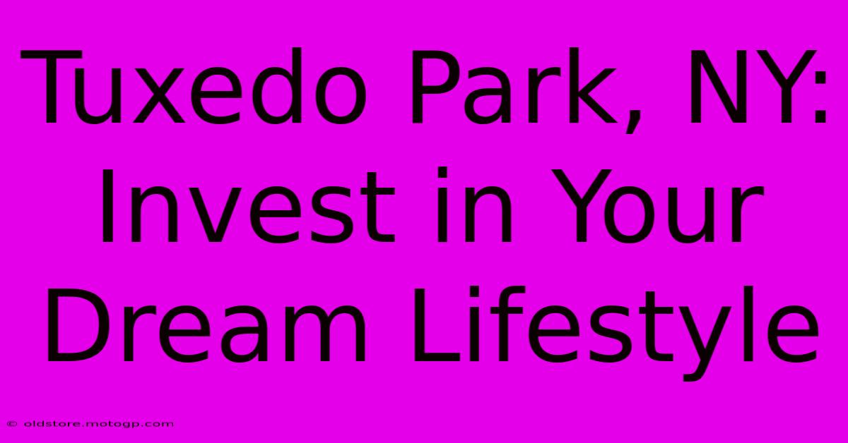 Tuxedo Park, NY: Invest In Your Dream Lifestyle