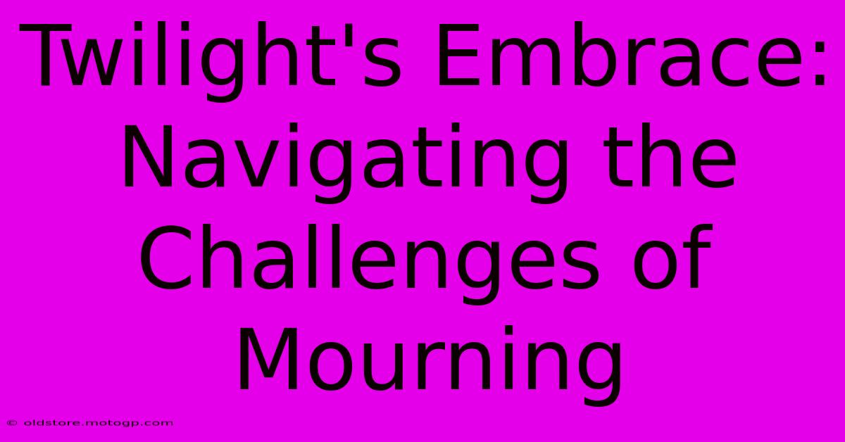 Twilight's Embrace: Navigating The Challenges Of Mourning