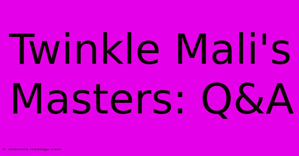 Twinkle Mali's Masters: Q&A