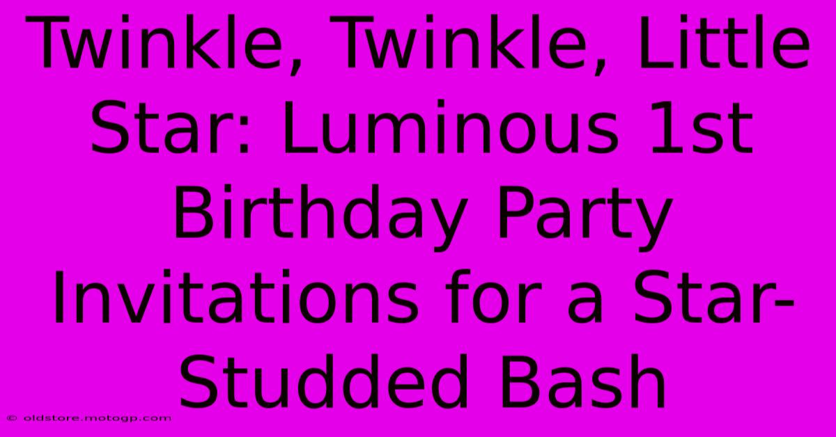 Twinkle, Twinkle, Little Star: Luminous 1st Birthday Party Invitations For A Star-Studded Bash