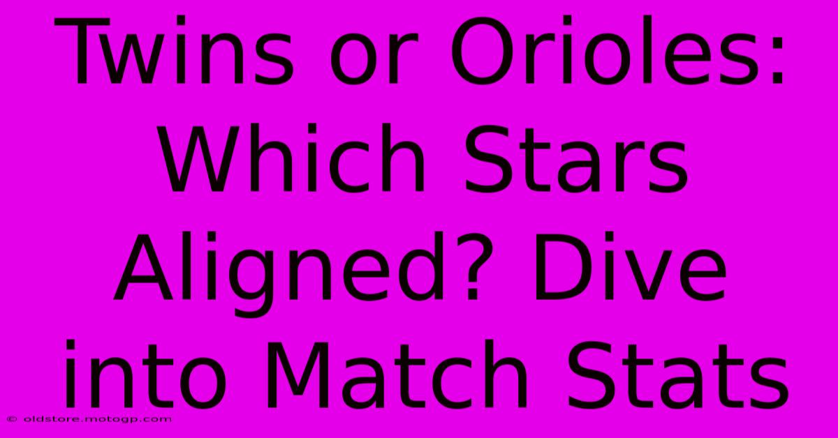 Twins Or Orioles: Which Stars Aligned? Dive Into Match Stats