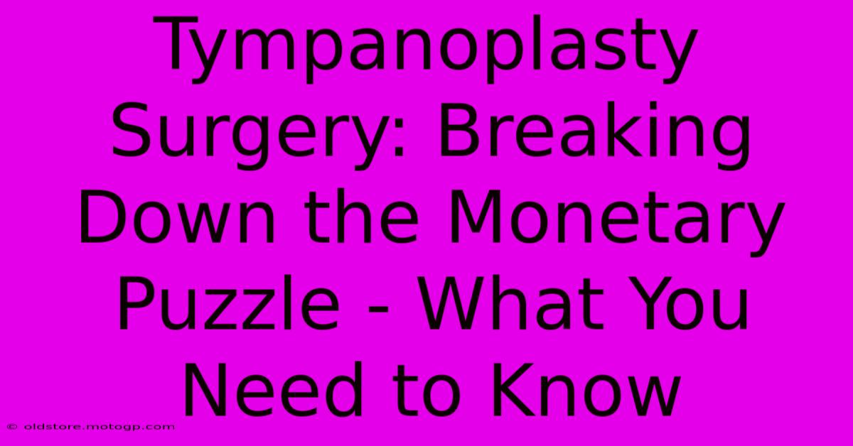 Tympanoplasty Surgery: Breaking Down The Monetary Puzzle - What You Need To Know