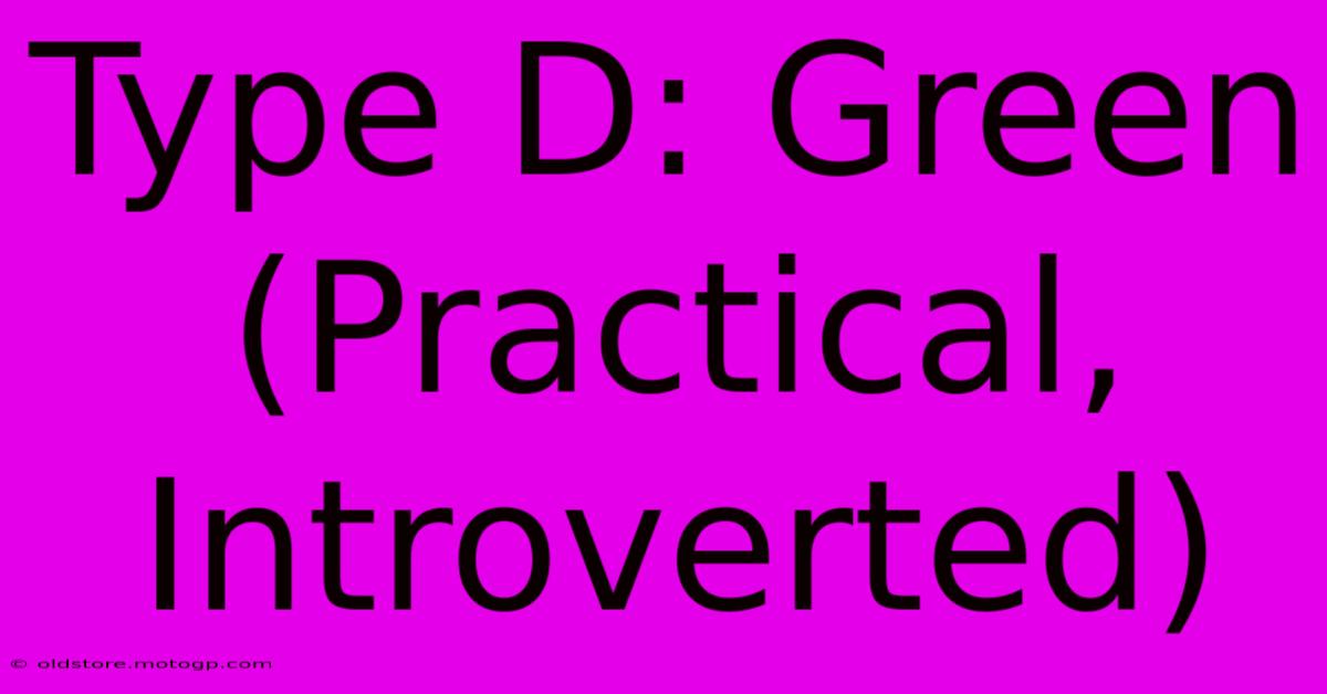 Type D: Green (Practical, Introverted)