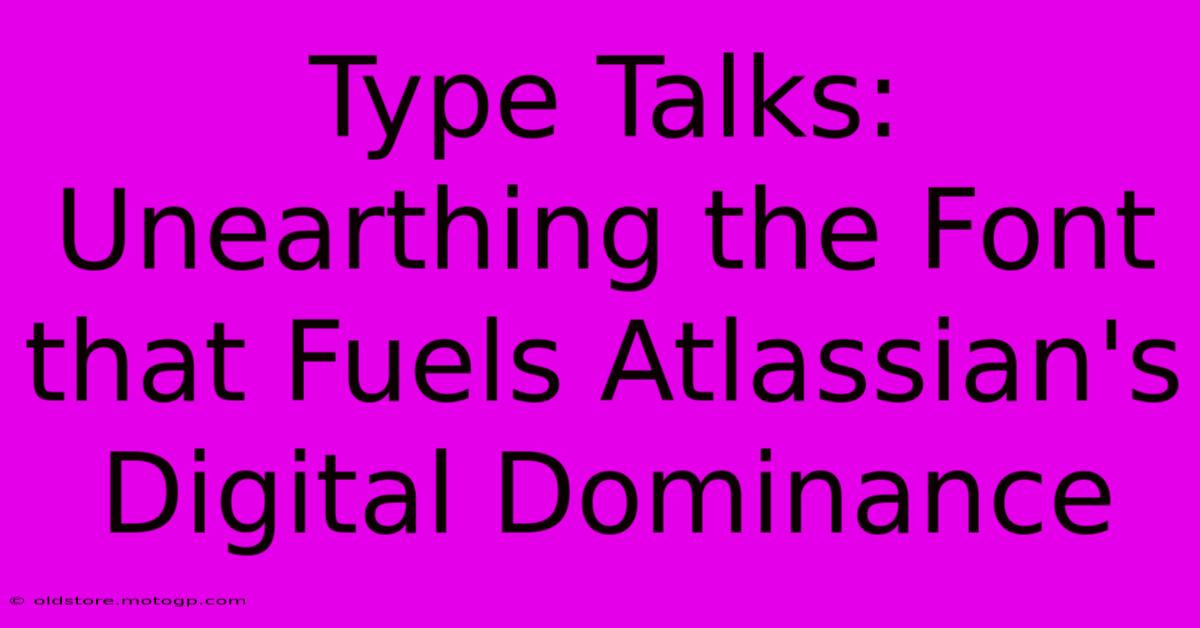 Type Talks: Unearthing The Font That Fuels Atlassian's Digital Dominance