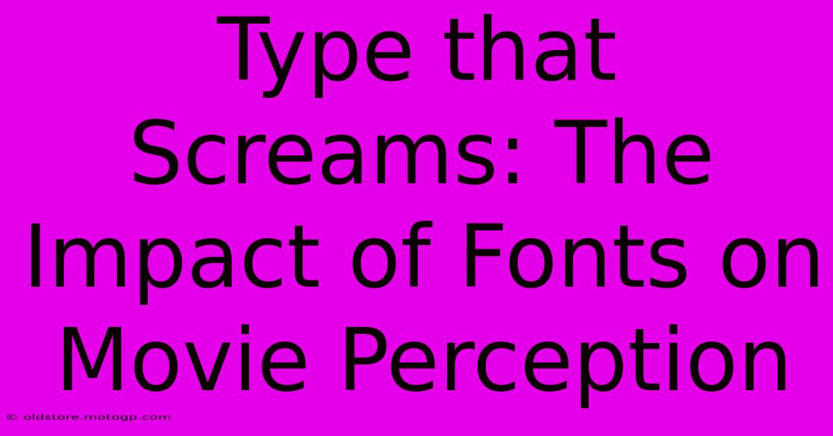 Type That Screams: The Impact Of Fonts On Movie Perception