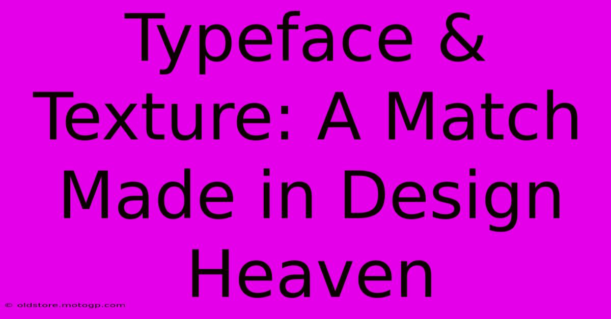 Typeface & Texture: A Match Made In Design Heaven