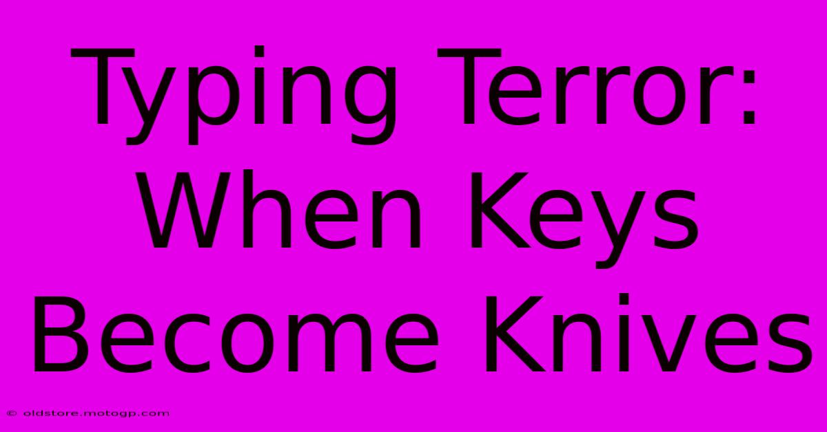 Typing Terror: When Keys Become Knives