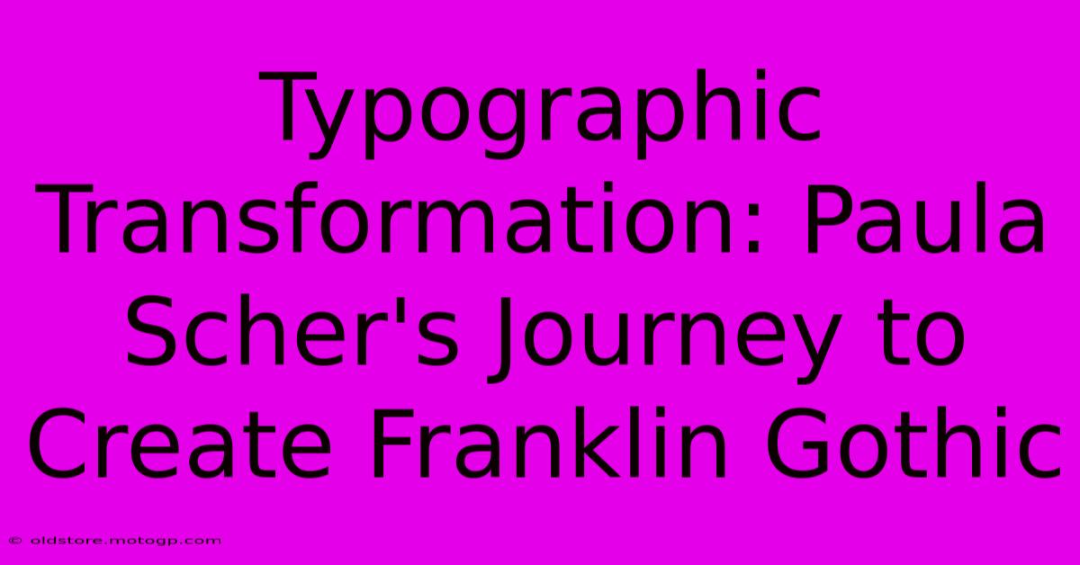 Typographic Transformation: Paula Scher's Journey To Create Franklin Gothic