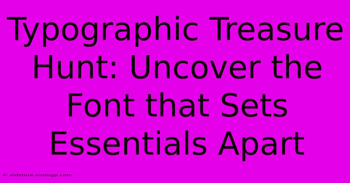 Typographic Treasure Hunt: Uncover The Font That Sets Essentials Apart