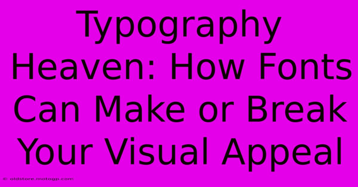 Typography Heaven: How Fonts Can Make Or Break Your Visual Appeal