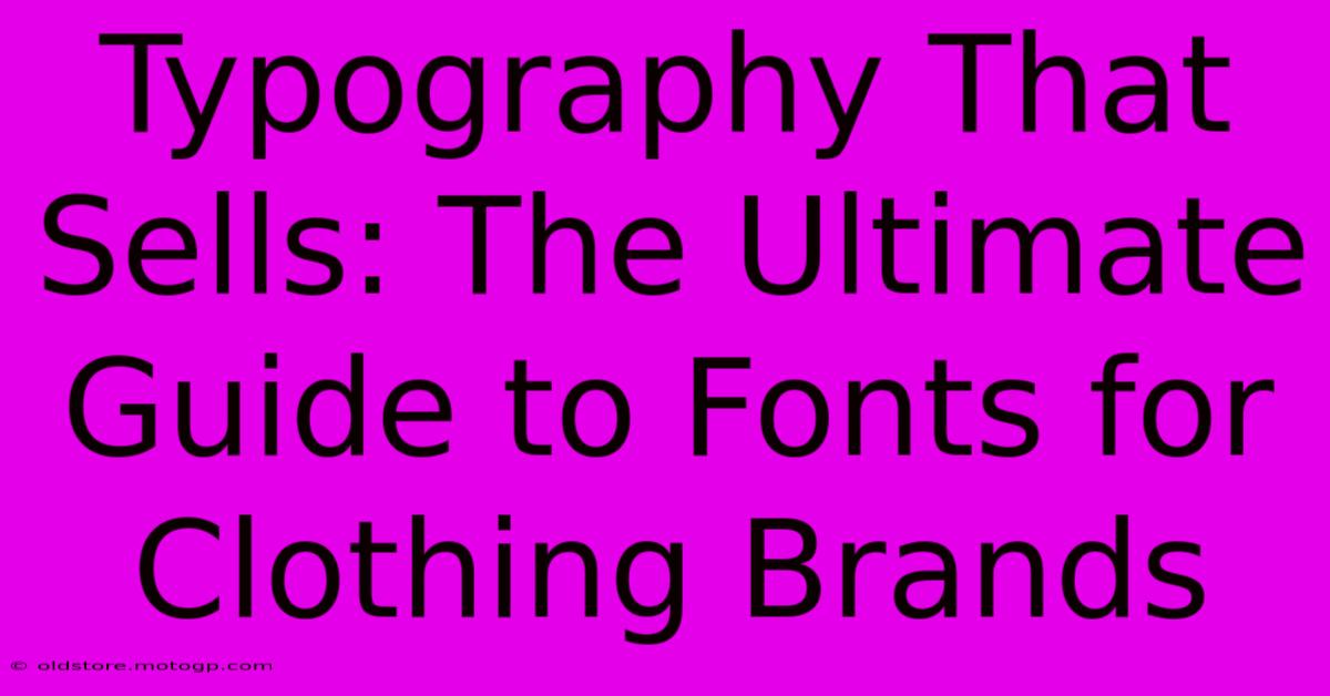 Typography That Sells: The Ultimate Guide To Fonts For Clothing Brands