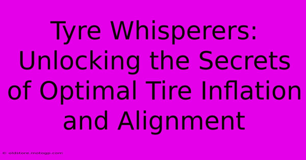 Tyre Whisperers: Unlocking The Secrets Of Optimal Tire Inflation And Alignment