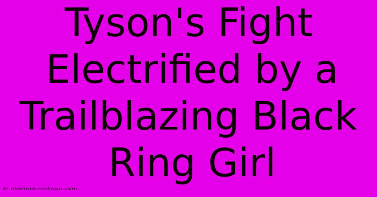 Tyson's Fight Electrified By A Trailblazing Black Ring Girl