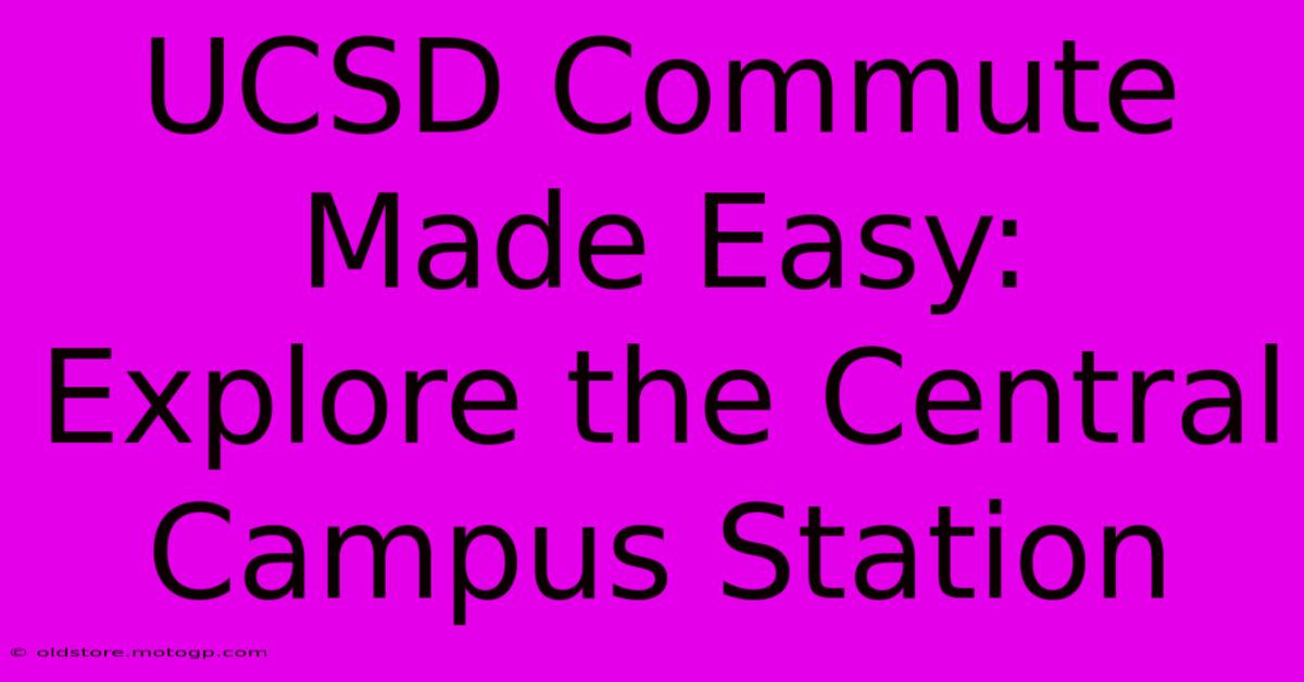 UCSD Commute Made Easy: Explore The Central Campus Station