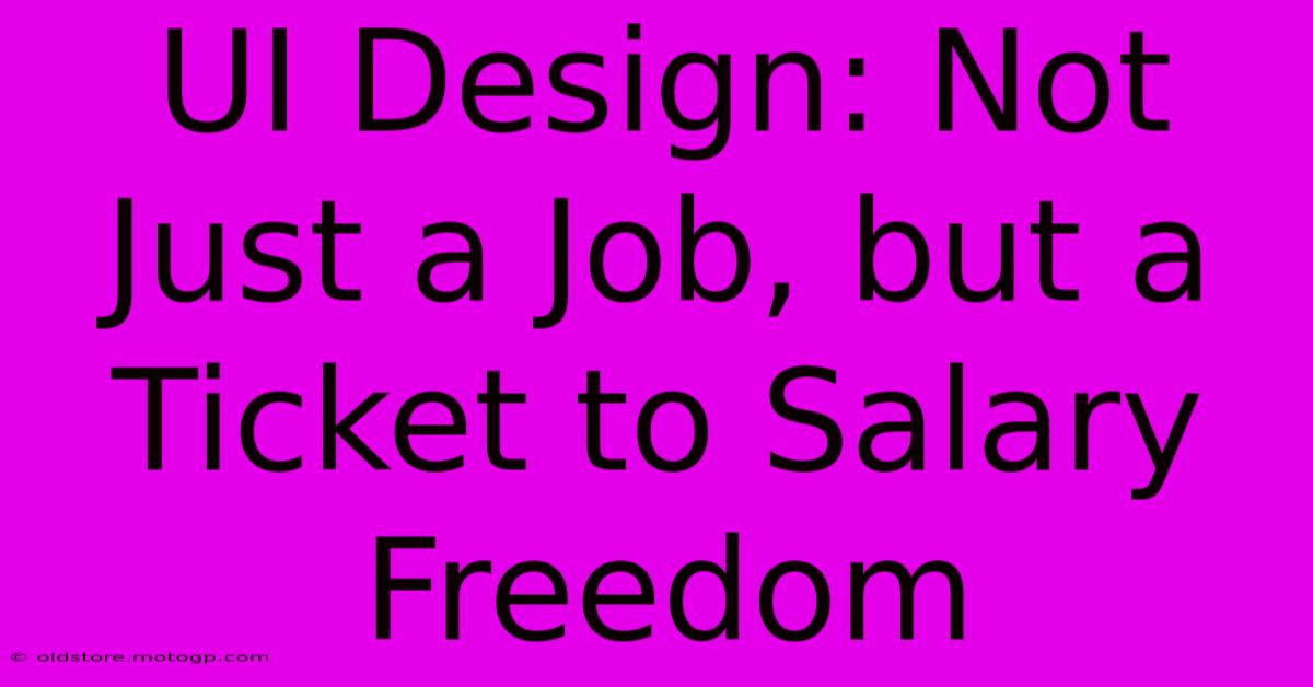 UI Design: Not Just A Job, But A Ticket To Salary Freedom