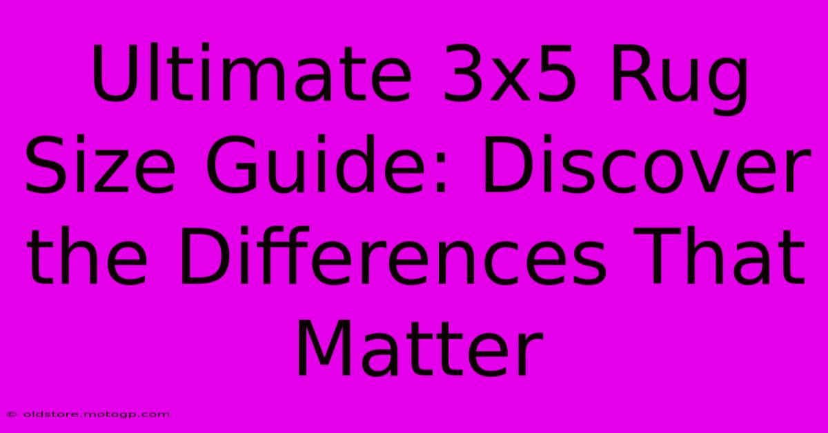 Ultimate 3x5 Rug Size Guide: Discover The Differences That Matter