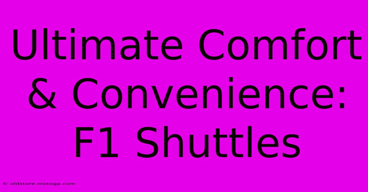 Ultimate Comfort & Convenience: F1 Shuttles