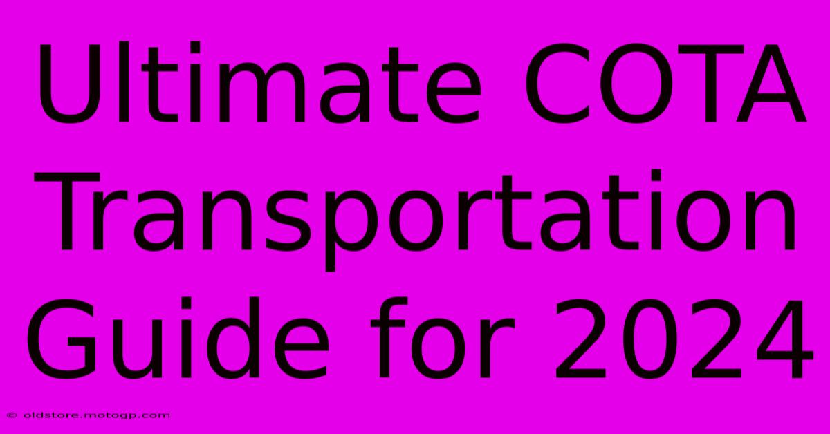 Ultimate COTA Transportation Guide For 2024