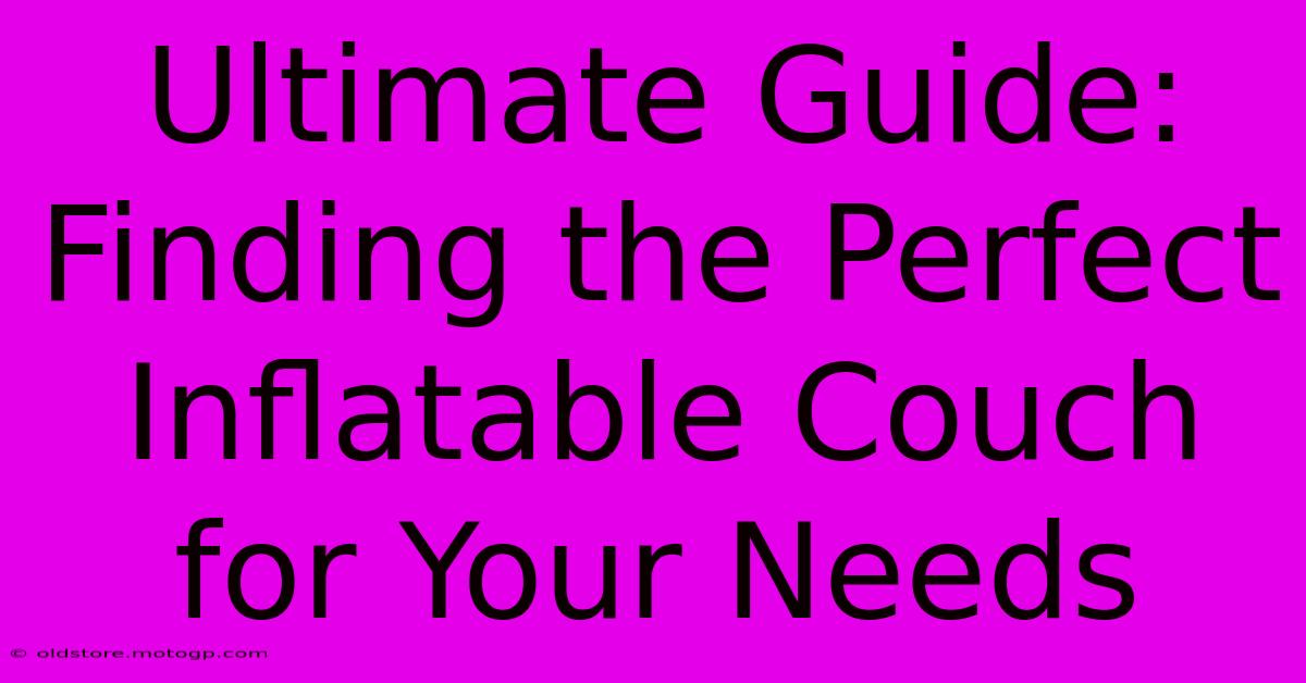 Ultimate Guide: Finding The Perfect Inflatable Couch For Your Needs