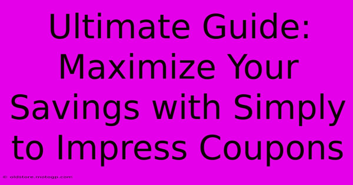 Ultimate Guide: Maximize Your Savings With Simply To Impress Coupons