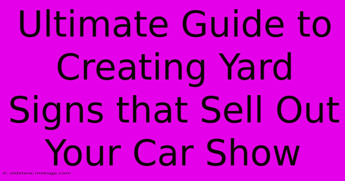 Ultimate Guide To Creating Yard Signs That Sell Out Your Car Show