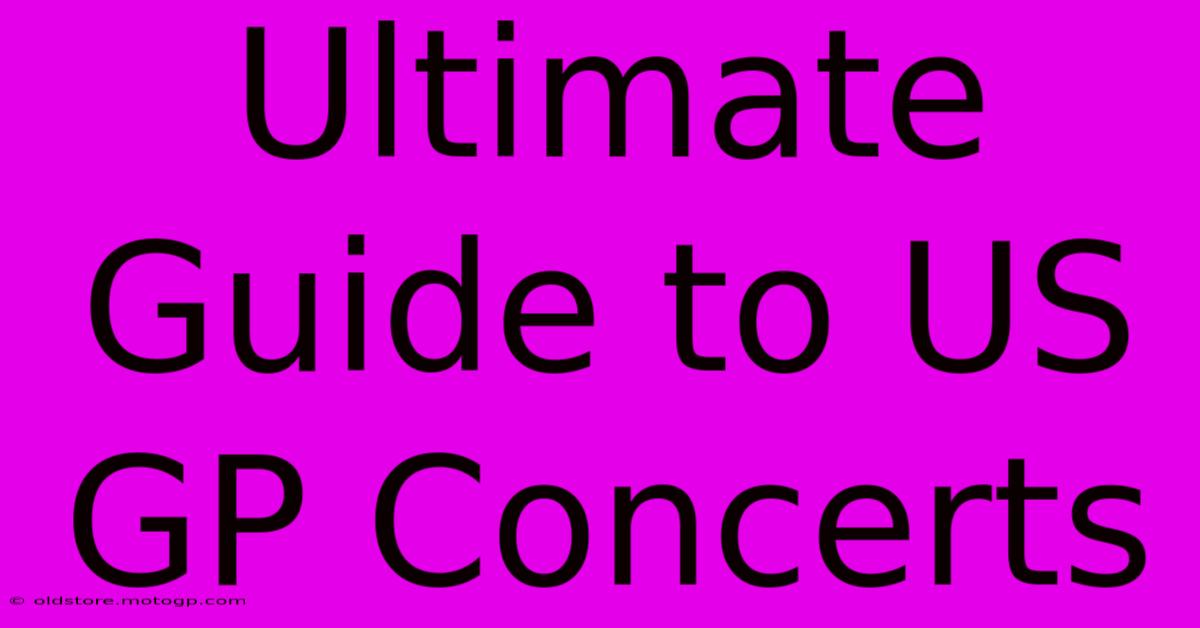 Ultimate Guide To US GP Concerts