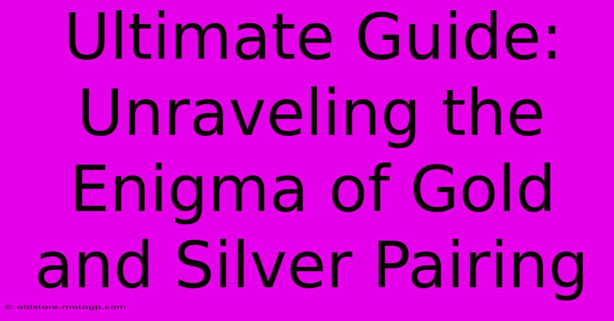 Ultimate Guide: Unraveling The Enigma Of Gold And Silver Pairing