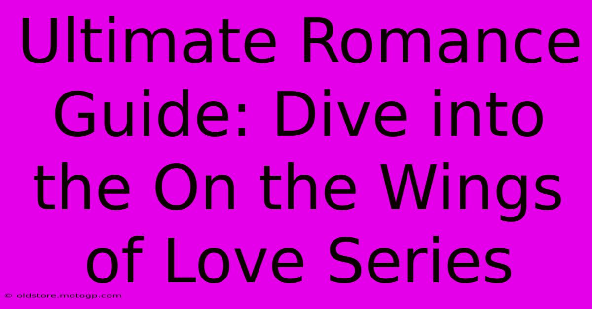 Ultimate Romance Guide: Dive Into The On The Wings Of Love Series