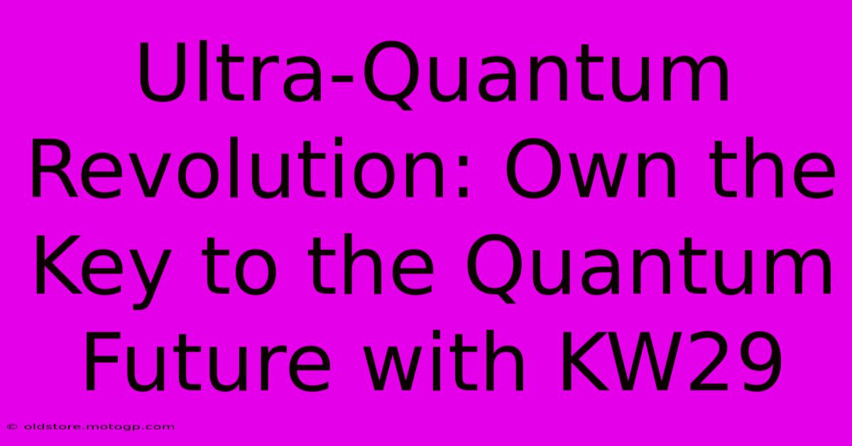 Ultra-Quantum Revolution: Own The Key To The Quantum Future With KW29