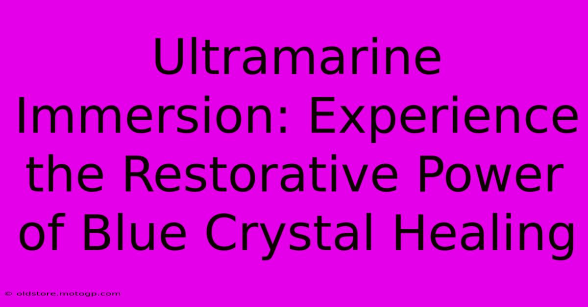 Ultramarine Immersion: Experience The Restorative Power Of Blue Crystal Healing